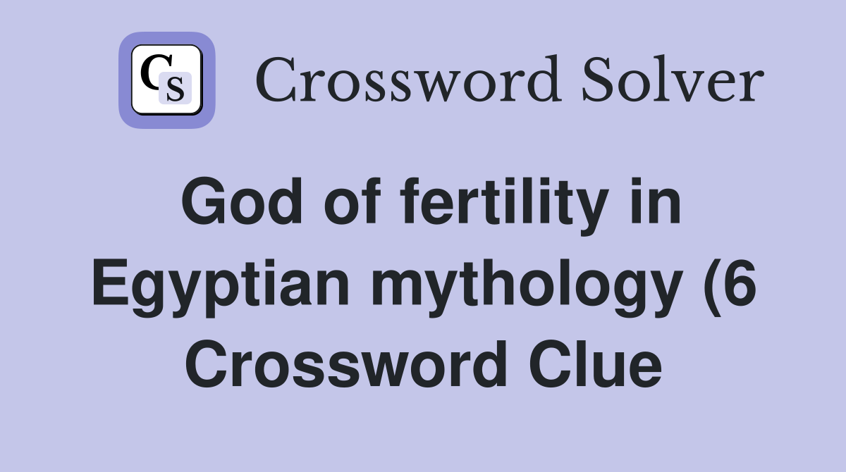 God of fertility in Egyptian mythology (6) Crossword Clue Answers God of fertility in Egyptian mythology (6) Crossword Clue Answers